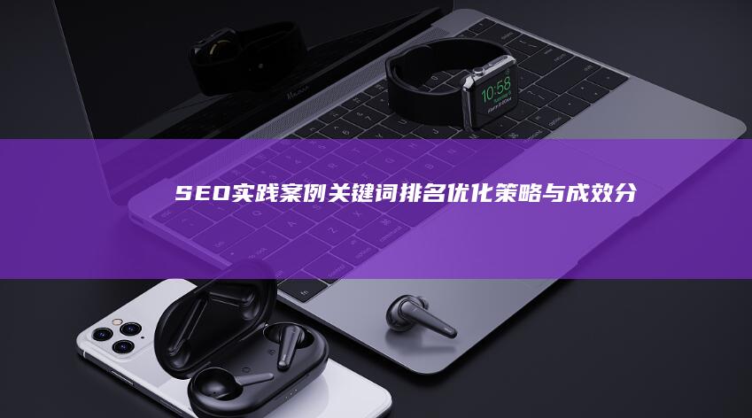 SEO实践案例：关键词排名优化策略与成效分析